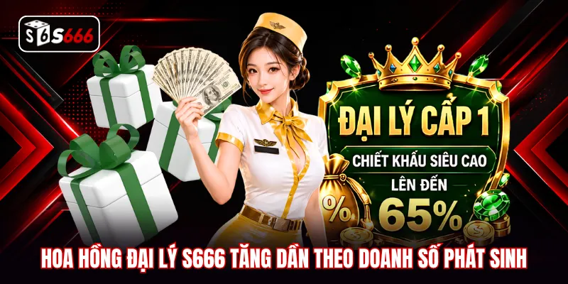 Hoa hồng đại lý S666 tăng dần theo doanh số phát sinh